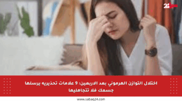 اختلال التوازن الهرموني بعد الأربعين: 9 علامات تحذيرية يرسلها جسمك فلا تتجاهليها